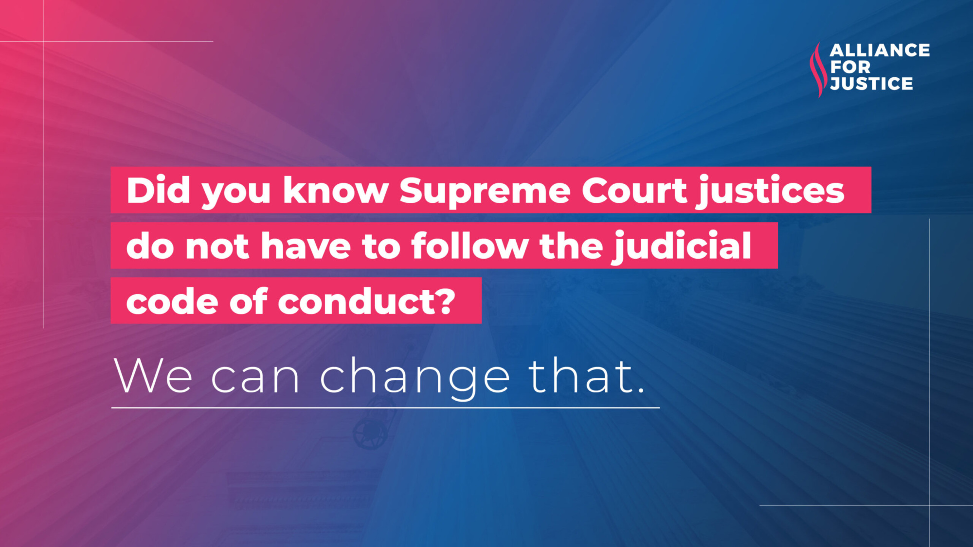 Red-and-blue AFJ-logo-branded graphic reading "Did you know Supreme Court Justices do not have to follow the judicial code of conduct? We can change that."